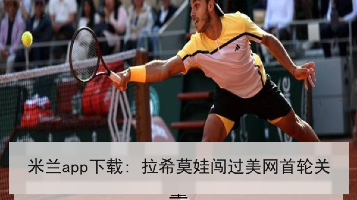 米兰app下载: 拉希莫娃闯过美网首轮关